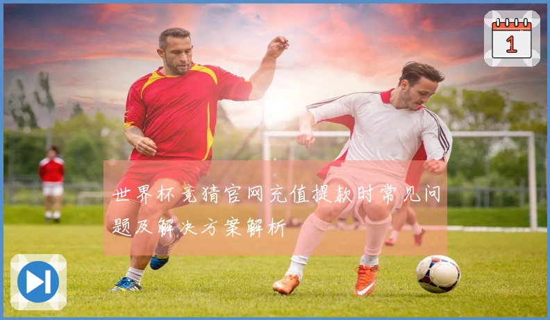 世界杯竞猜官网充值提款时常见问题及解决方案解析